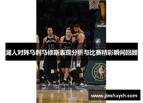 湖人对阵马刺马修斯表现分析与比赛精彩瞬间回顾